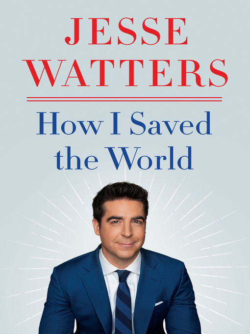 Title details for How I Saved the World by Jesse Watters - Available